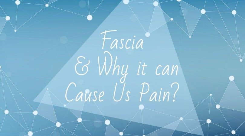 Fascia and Why it can Cause Us Pain